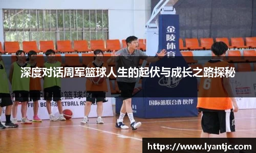 深度对话周军篮球人生的起伏与成长之路探秘