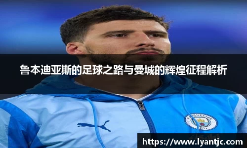 鲁本迪亚斯的足球之路与曼城的辉煌征程解析