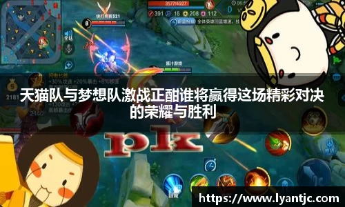 天猫队与梦想队激战正酣谁将赢得这场精彩对决的荣耀与胜利
